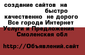 создание сайтов  на joomla, wordpress . быстро ,качественно ,не дорого - Все города Интернет » Услуги и Предложения   . Смоленская обл.